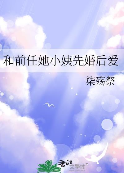 和前任她小姨先婚后爱了百度