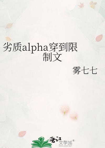 劣质alpha穿到限制文全文免费阅读