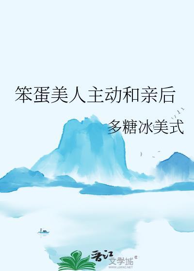 笨蛋美人主动和亲后在线阅读