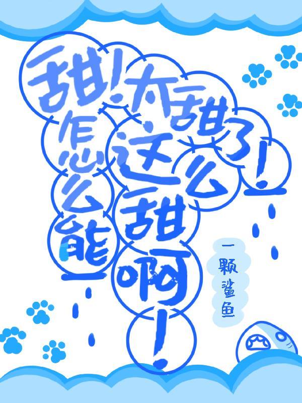 甜太甜了怎么能这么甜啊一颗鲨鱼txt