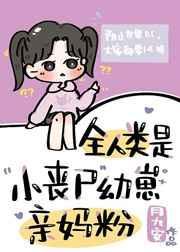 全人类是小丧尸幼崽亲妈粉免费阅读