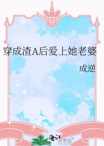 穿成渣A后爱上她老婆by成逆