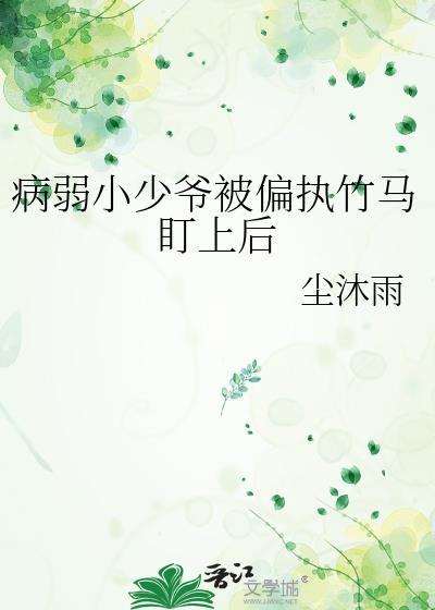 病弱小少爷被偏执竹马盯上后百度