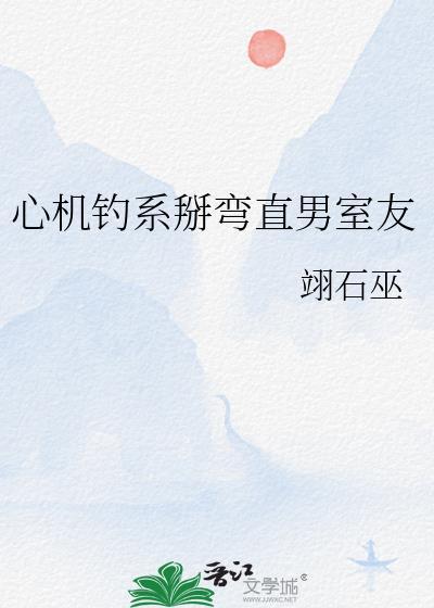 心机钓系掰弯直男室友笔趣阁