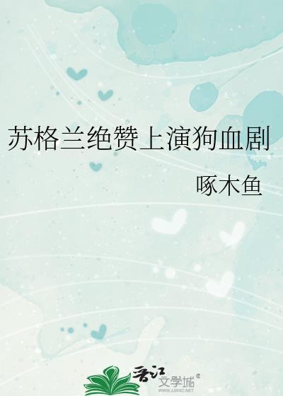 苏格兰绝赞狗血剧本免费阅读
