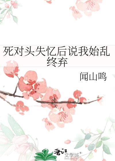 死对头失忆后对我下手了by