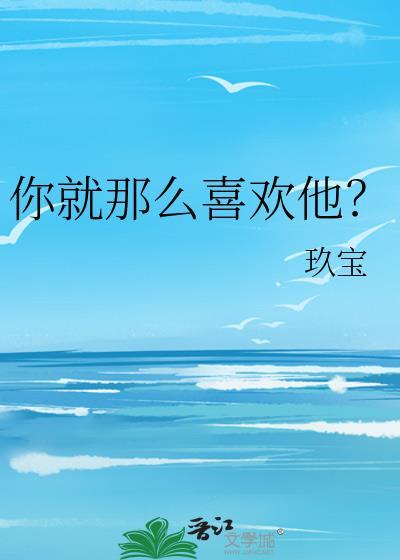 你就那么喜欢他by
