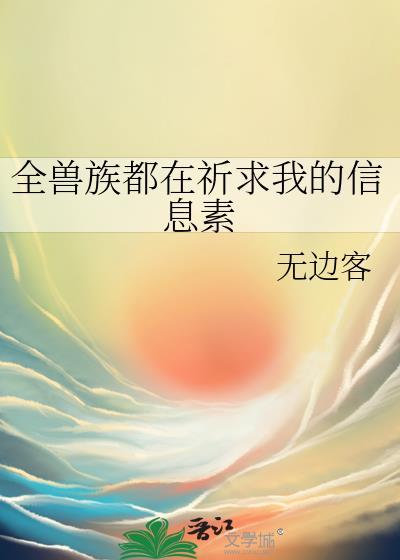 全兽族都在祈求我的信息素无边客小