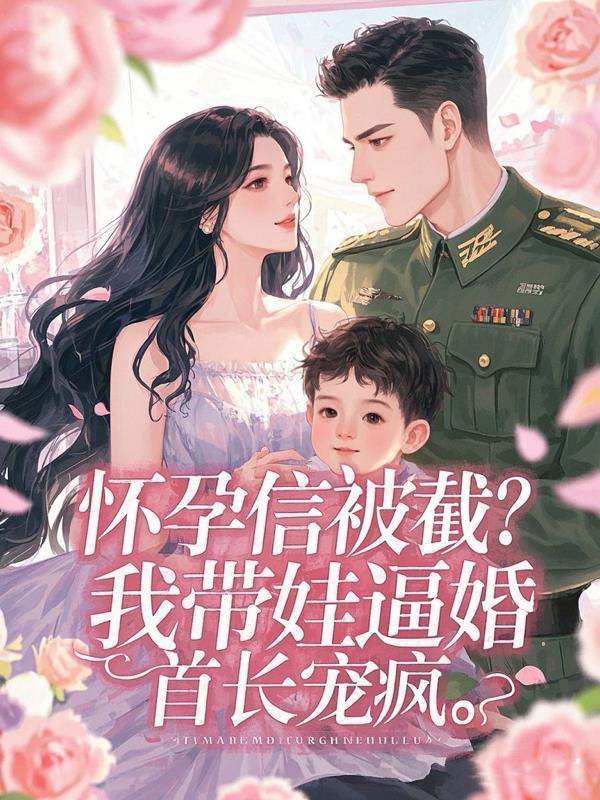 怀孕信被截?我带娃逼婚首长宠疯